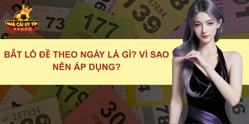 Bắt lô đề theo ngày là gì? Vì sao nên áp dụng?