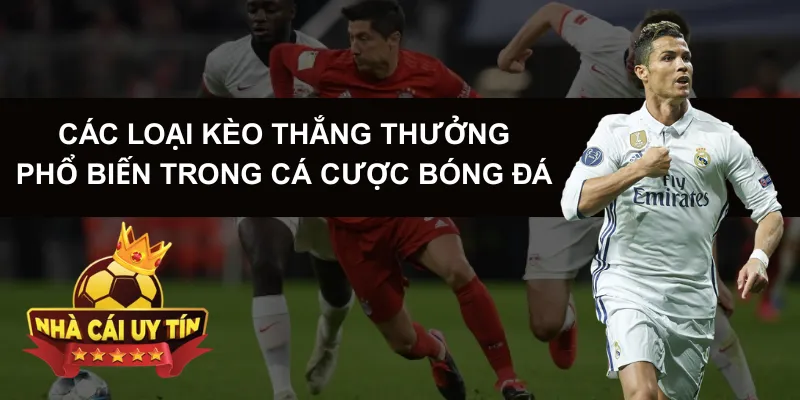 Các Loại Kèo Thắng Thưởng Phổ Biến Trong Cá Cược Bóng Đá