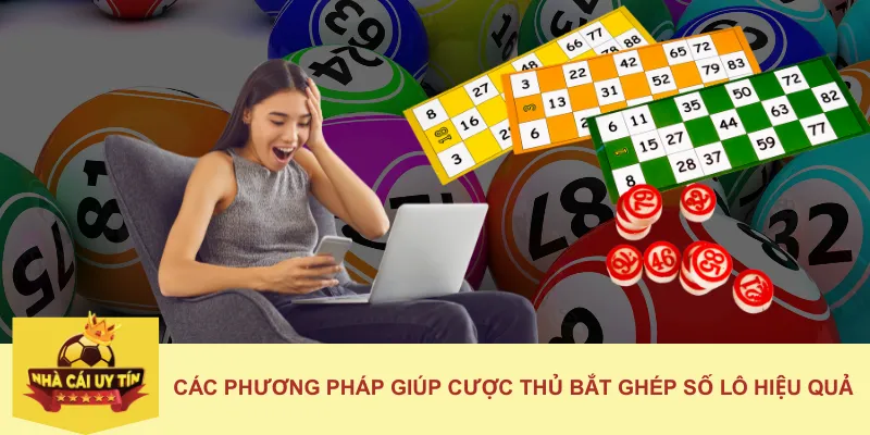 Các Phương Pháp Giúp Cược Thủ Bắt Ghép Số Lô Hiệu Quả