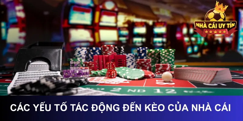 Các Yếu Tố Tác Động Đến Kèo Của Nhà Cái