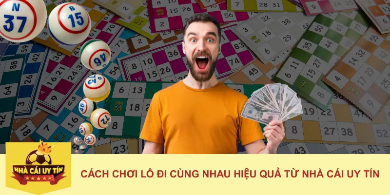 Cách Chơi Lô Đi Cùng Nhau Hiệu Quả Từ Nhà Cái Uy Tín