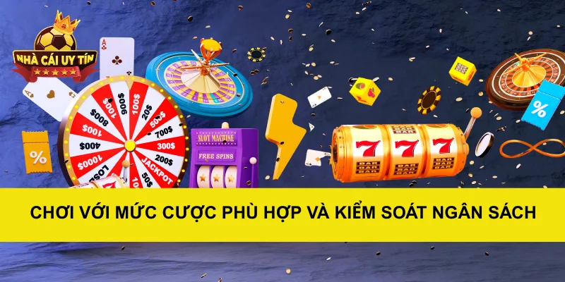 Chơi Với Mức Cược Phù Hợp Và Kiểm Soát Ngân Sách