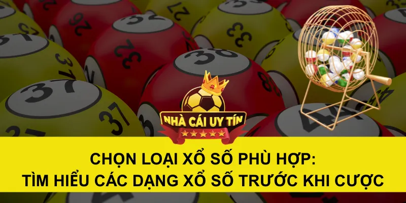 Chọn Loại Xổ Số Phù Hợp: Tìm Hiểu Các Dạng Xổ Số Trước Khi Cược