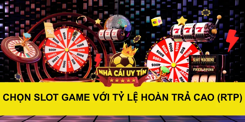 Chọn Slot Game Với Tỷ Lệ Hoàn Trả Cao (RTP)