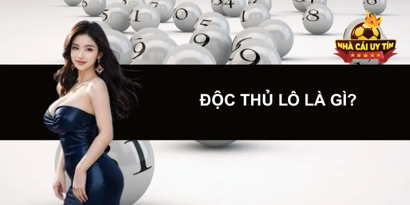 Độc Thủ Lô Là Gì?