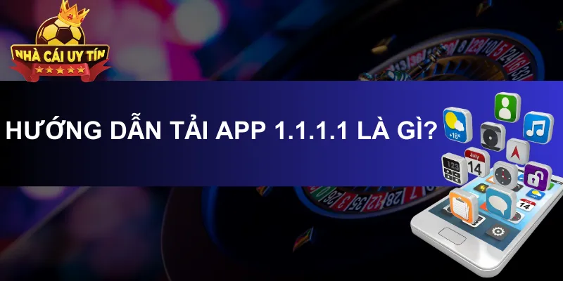 Hướng dẫn tải app 1.1.1.1 là gì?