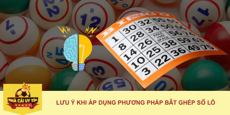 Lưu Ý Khi Áp Dụng Phương Pháp Bắt Ghép Số Lô