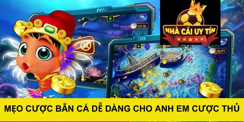 Mẹo cược bắn cá dễ dàng cho anh em cược thủ