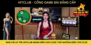 Nhà cái uy tín Hitclub mang đến cho cược thủ những điều thú vị gì