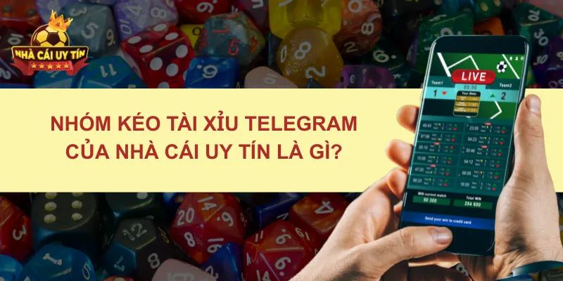 Nhóm Kéo Tài Xỉu Telegram Của Nhà Cái Uy Tín Là Gì?