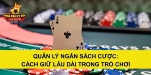 Quản Lý Ngân Sách Cược: Cách Giữ Lâu Dài Trong Trò Chơi