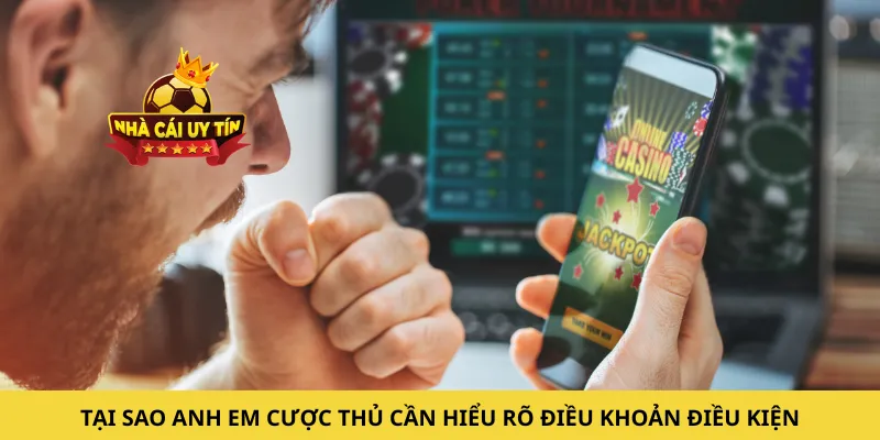 Tại sao anh em cược thủ cần hiểu rõ điều khoản điều kiện