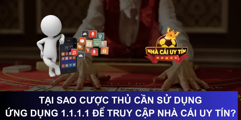Tại sao cược thủ cần sử dụng ứng dụng 1.1.1.1 để truy cập Nhà cái uy tín?