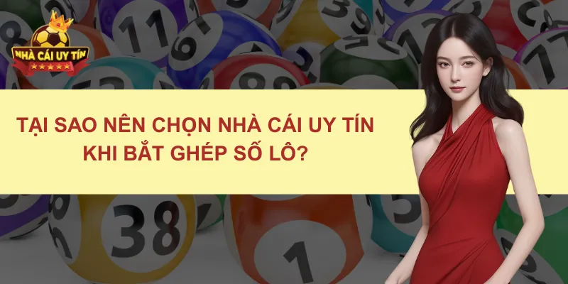 Tại Sao Nên Chọn Nhà Cái Uy Tín Khi Bắt Ghép Số Lô?