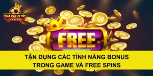 Tận Dụng Các Tính Năng Bonus Trong Game Và Free Spins