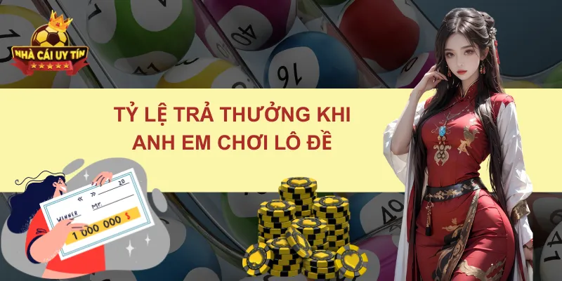 Tỷ lệ trả thưởng khi anh em chơi lô đề