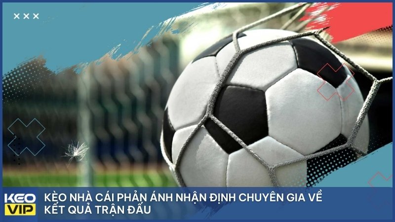 Kèo nhà cái phản ánh nhận định chuyên gia về kết quả trận đấu.