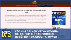 Kèo Nhà Cái Kèo Vip Và Kèo Nhà Cái 88: "Kim Chỉ Nam" Cho Mọi Quyết Định Cá Cược Tại OVN38